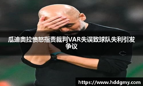瓜迪奥拉愤怒指责裁判VAR失误致球队失利引发争议